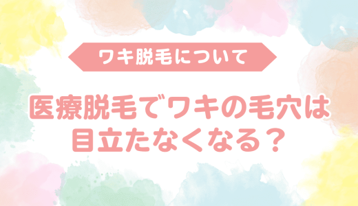 【医療脱毛で脇の毛穴は目立たなくなる？】毛穴の開き・黒ずみ・ブツブツの原因と改善方法を徹底解説！